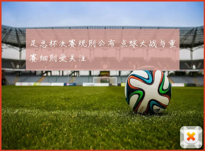 足总杯决赛规则公布 点球大战与重赛细则受关注