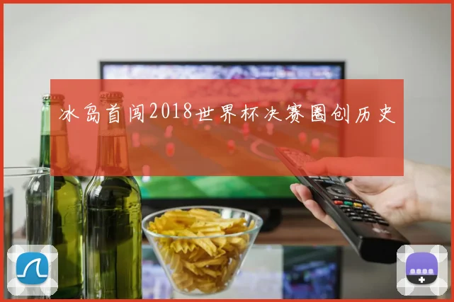 冰岛首闯2018世界杯决赛圈创历史