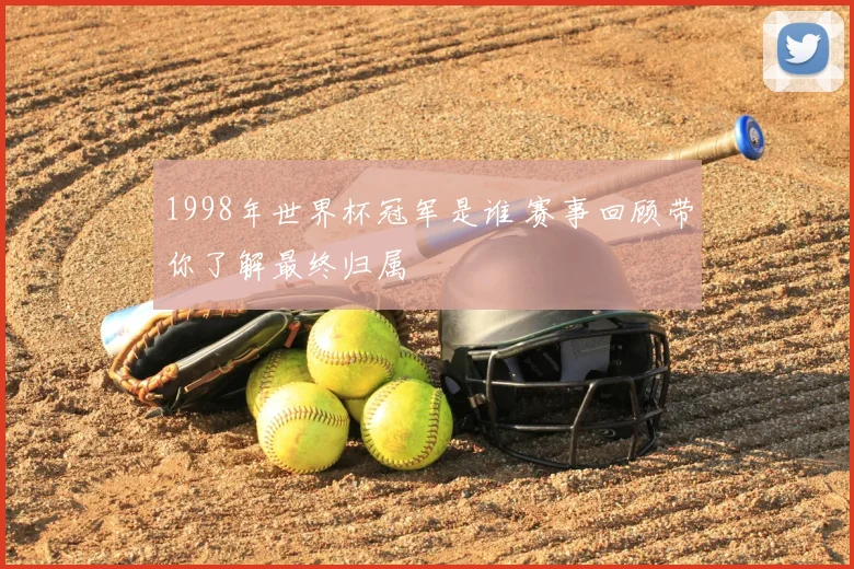 1998年世界杯冠军是谁 赛事回顾带你了解最终归属