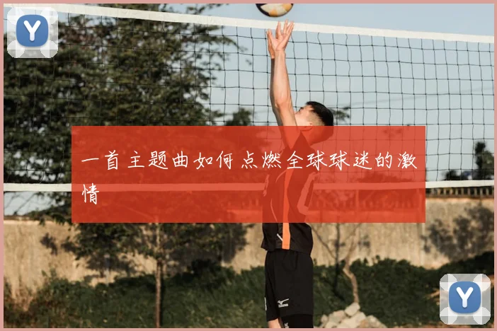 一首主题曲如何点燃全球球迷的激情